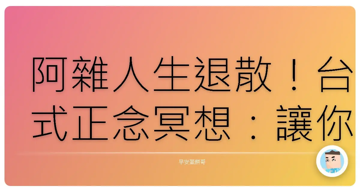 阿雜人生退散!台式正念冥想:讓你的大腦放風一下午
