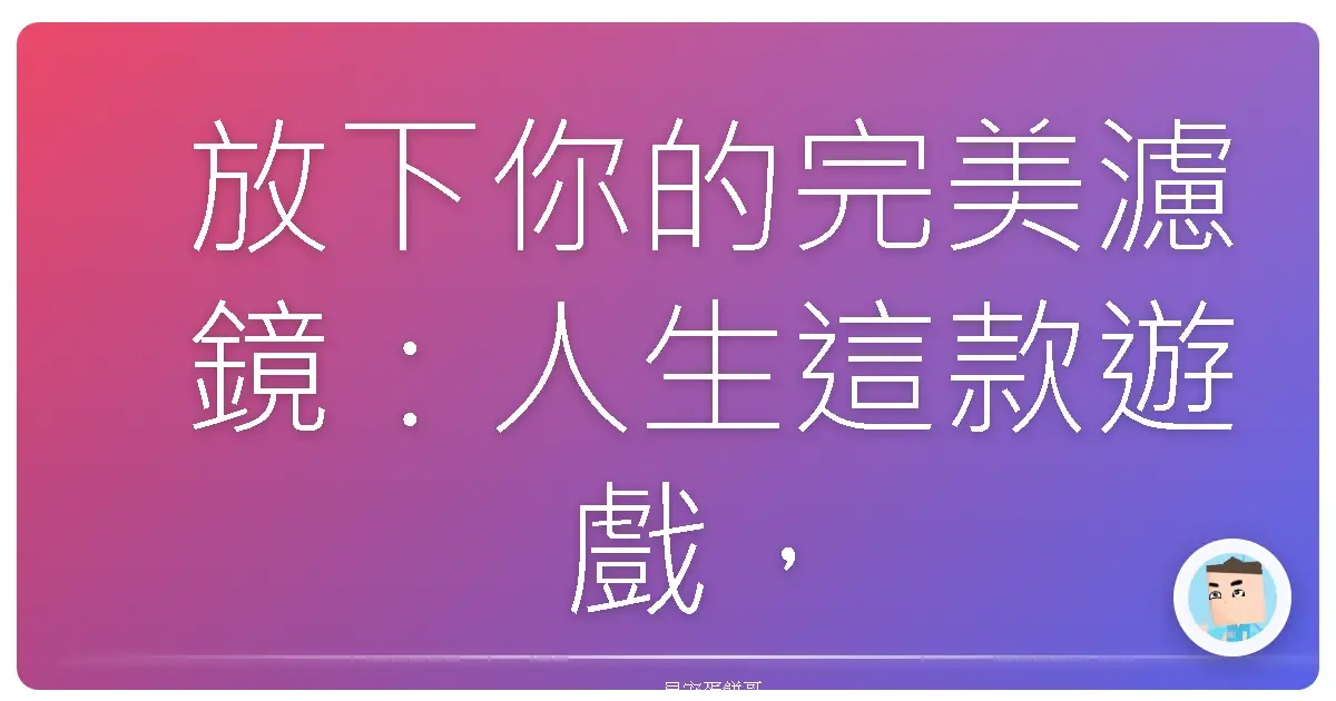 放下你的完美濾鏡:人生這款遊戲,就是要破破爛爛才好玩啦!