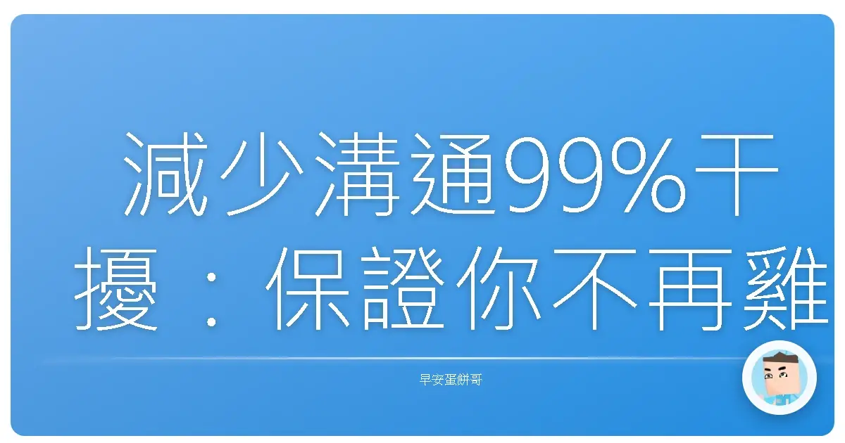 減少溝通99%干擾:保證你不再雞同鴨講的超實用指南