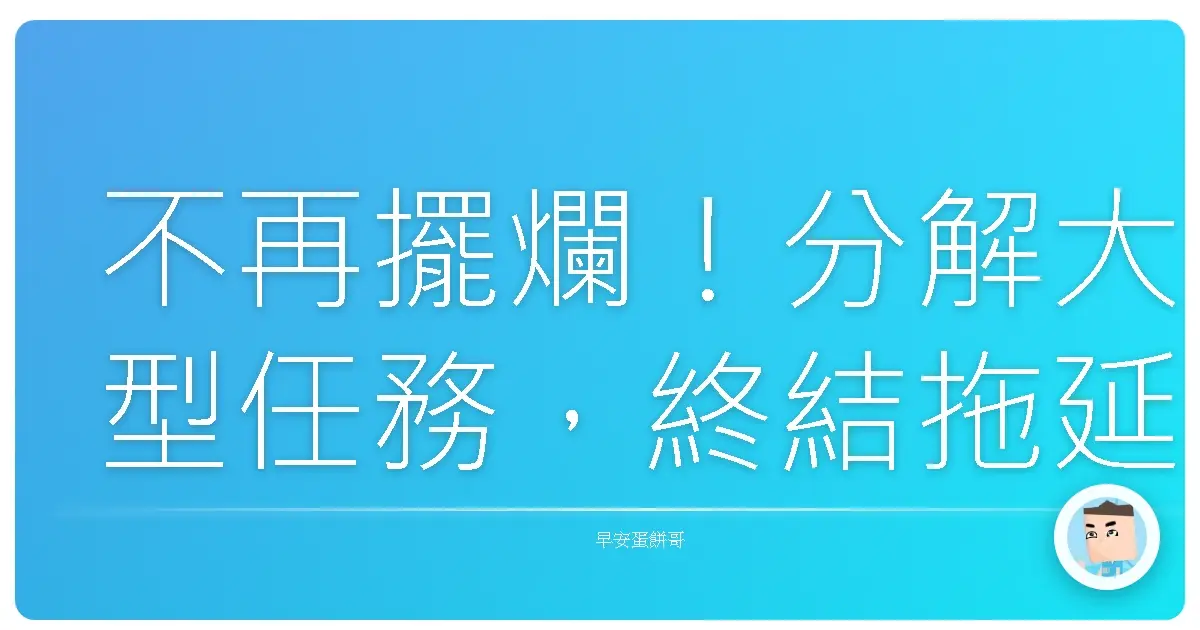 不再擺爛!分解大型任務,終結拖延症的超實用攻略