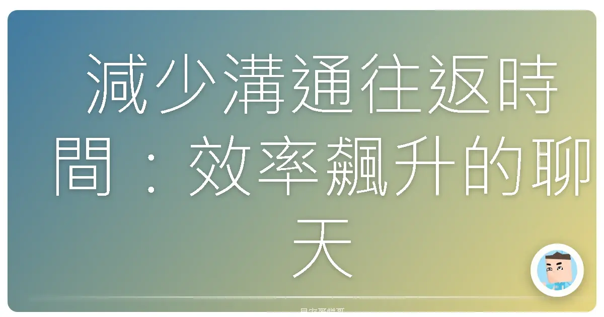 減少溝通往返時間:效率飆升的聊天超能力