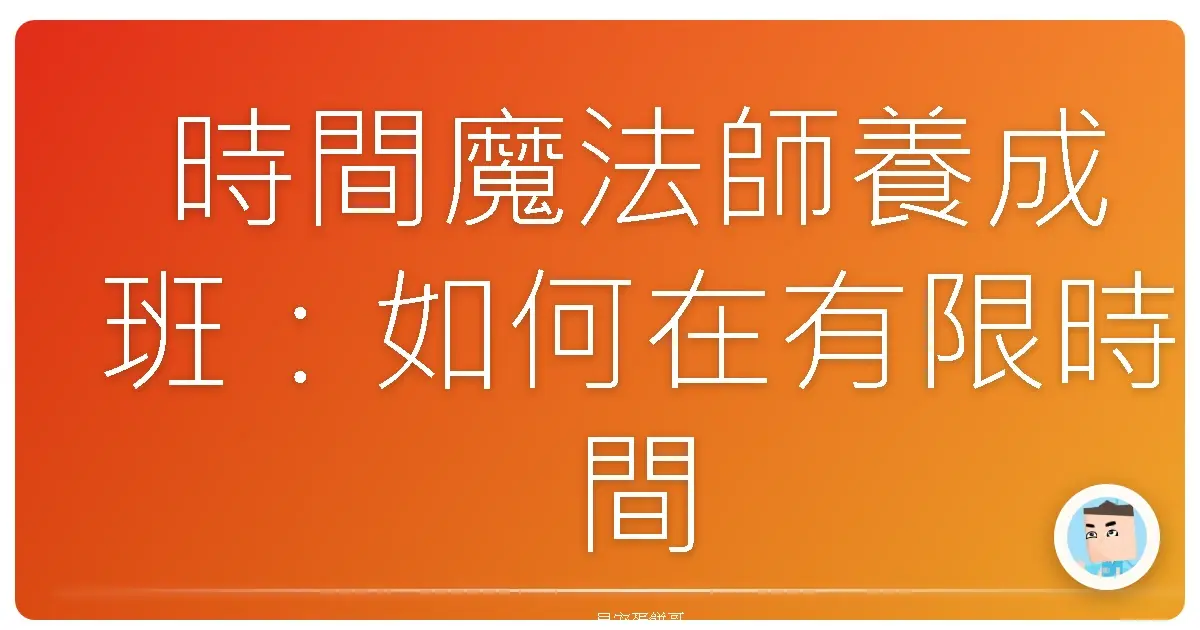 時間魔法師養成班:如何在有限時間內變出高品質成果?