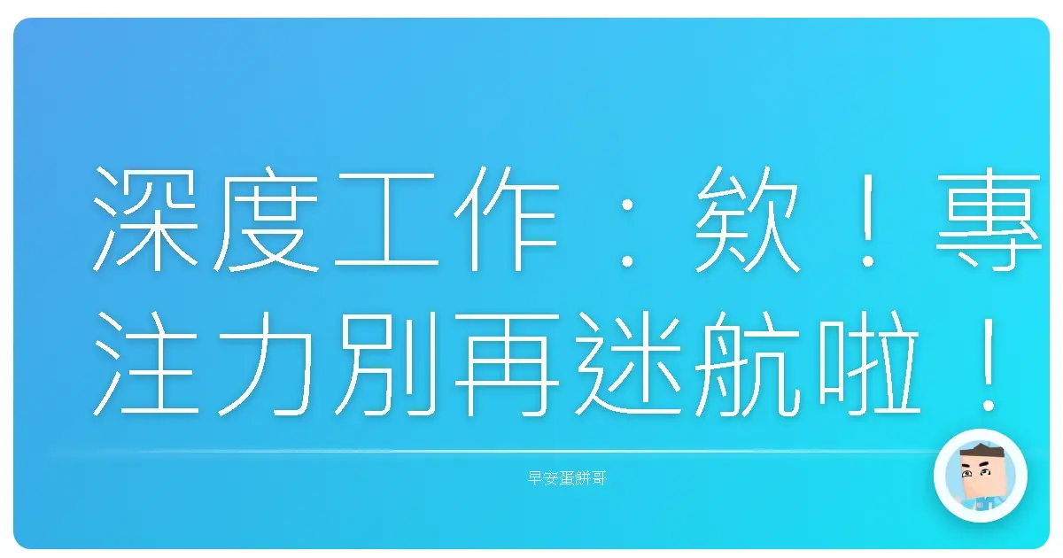 深度工作:欸!專注力別再迷航啦!讓你效率爆棚的秘密武器