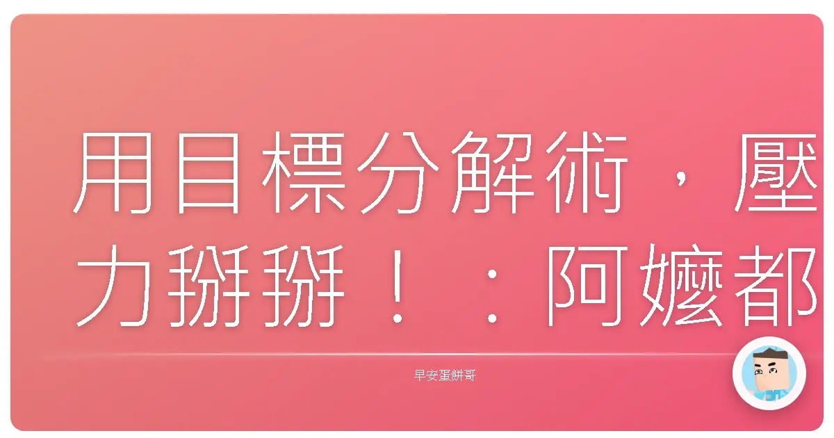 用目標分解術，壓力掰掰！：阿嬤都能學會的減壓神技